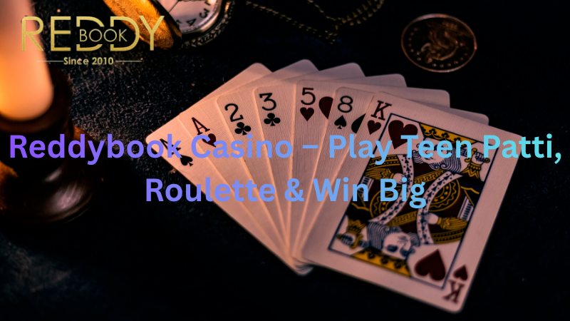 Reddybook Casino – Play Teen Patti, Roulette & Win Big